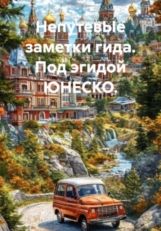 НепутевЫе заметки гида. Под эгидой ЮНЕСКО.. Галина Алексеевна Белоконева