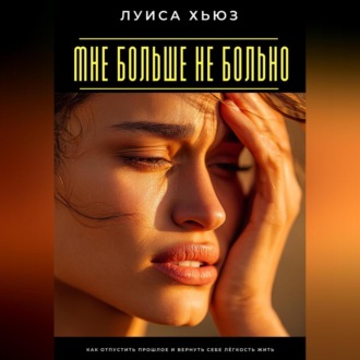 Обложка книги «Мне больше не больно. Как отпустить прошлое и вернуть себе лёгкость жить»