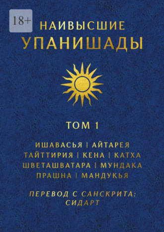 Наивысшие Упанишады. Том 1. Ишавасья, Айтарея, Тайттирия, Кена, Катха, Шветашватара, Мундака, Прашна, Мандукья. 
