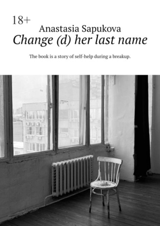 Обложка книги «Change (d) her last name. The book is a story of self-help during a breakup»