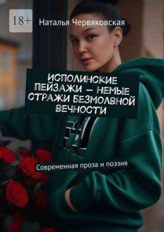 Обложка книги «Исполинские пейзажи – немые стражи безмолвной вечности. Современная проза и поэзия»