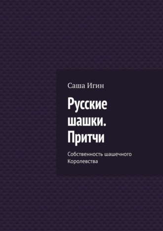 Обложка книги «Русские шашки. Притчи. Собственность шашечного Королевства»