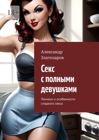 Обложка книги «Секс с полными девушками. Техники и особенности сладкого секса»