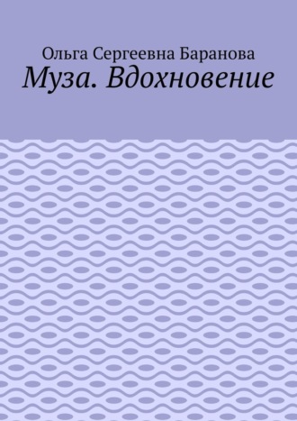 Ольга Сергеевна Баранова. Муза. Вдохновение