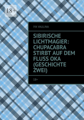 Iya Vaulina. Sibirische Lichtmagier: Chupacabra stirbt auf dem Fluss Oka (Geschichte zwei). 18+