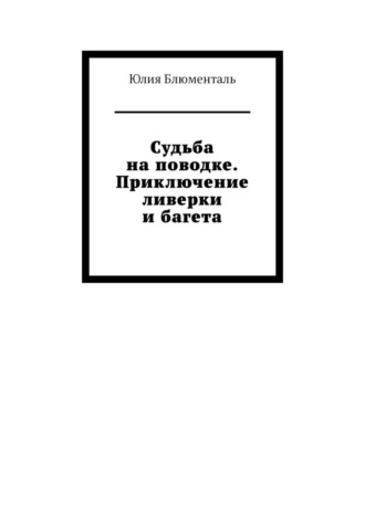 Обложка книги «Судьба на поводке. Приключение ливерки и багета»