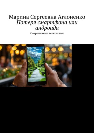 Обложка книги «Потеря смартфона или андроида. Современные технологии»
