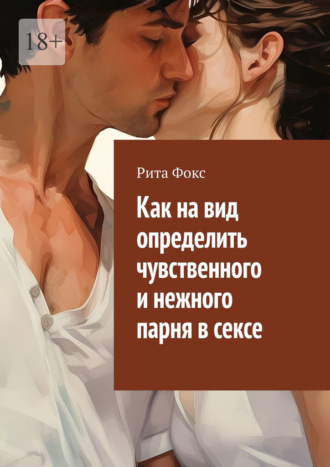 Обложка книги «Как на вид определить чувственного и нежного парня в сексе»