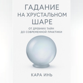Обложка книги «Гадание на хрустальном шаре от древних тайн до современной практики.»