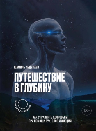 Обложка книги «Путешествие в глубину. Как управлять здоровьем с помощью рук, слов и эмоций»
