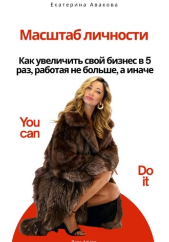 Масштаб личности. Как увеличить свой бизнес в 5 раз, работая не больше, а иначе. Екатерина Авакова