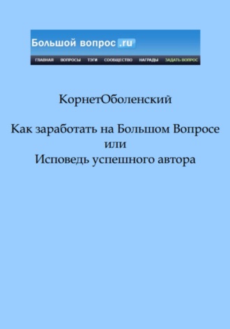 Как заработать на Большом Вопросе, или Исповедь успешного автора. Корнет Оболенский