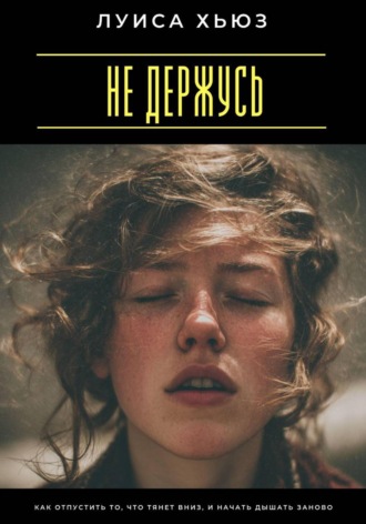 Обложка книги «Не держусь. Как отпустить то, что тянет вниз, и начать дышать заново»