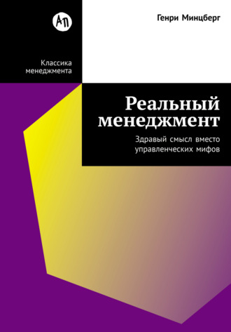 Реальный менеджмент: Здравый смысл вместо управленческих мифов. Генри Минцберг