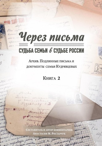 Обложка книги «Через письма. Судьба семьи в судьбе России. Архив. Подлинные письма и документы семьи Кудрявцевых. Книга 2»