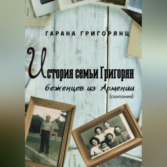 Обложка книги «История семьи Григорян – беженцев из Армении. Скитания»