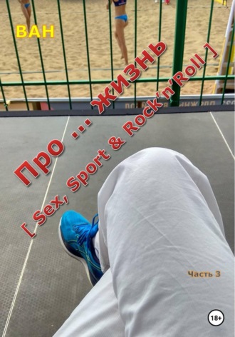 Обложка книги «Про ... жизнь [sex, sport&rock'n'roll] - часть 3»