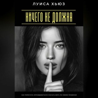 Обложка книги «Ничего не должна. Как перестать оправдываться и начать жить по своим правилам»