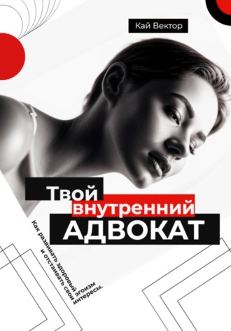 Обложка книги «Твой внутренний адвокат. Как развивать здоровый эгоизм и отстаивать свои интересы»