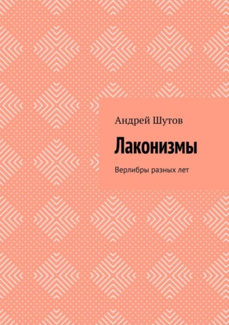 Андрей Шутов. Лаконизмы. Верлибры разных лет