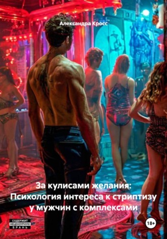 Обложка книги «За кулисами желания: Психология интереса к стриптизу у мужчин с комплексами»