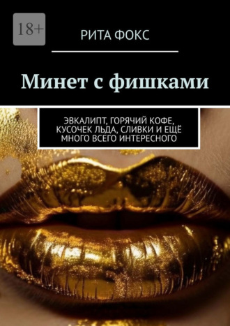 Обложка книги «Минет с фишками. Эвкалипт, горячий кофе, кусочек льда, сливки и ещё много всего интересного»