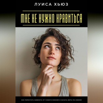 Обложка книги «Мне не нужно нравиться. Как перестать зависеть от чужого мнения и начать жить по-своему»