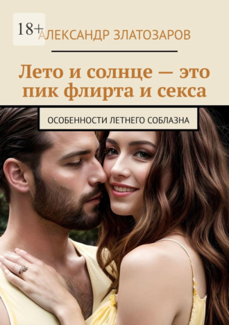 Обложка книги «Лето и солнце – это пик флирта и секса. Особенности летнего соблазна»