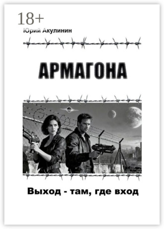 Армагона. Выход – там, где вход. Юрий Александрович Акулинин