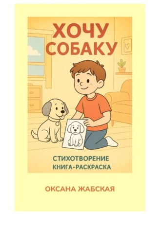 Обложка книги «Хочу собаку! Стихотворение. Книга-раскраска»