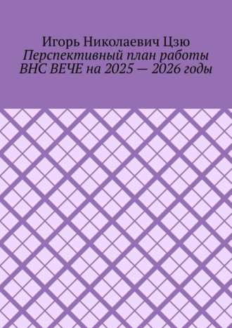 Перспективный план работы ВНС ВЕЧЕ на 2025 – 2026 годы. Игорь Николаевич Цзю