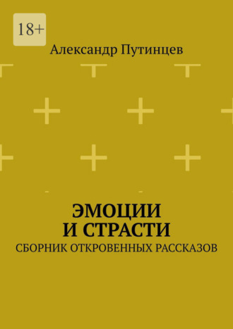 Обложка книги «Эмоции и Страсти. Сборник откровенных рассказов»