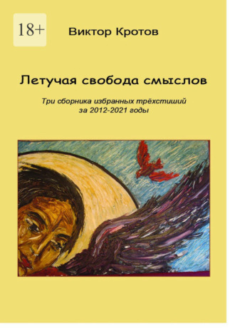 Обложка книги «Летучая свобода смыслов. Три сборника избранных трёхстиший за 2012—2021 годы»