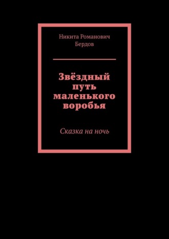 Звёздный путь маленького воробья. Сказка на ночь. 