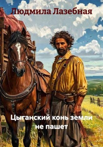 Обложка книги «Цыганский конь земли не пашет»