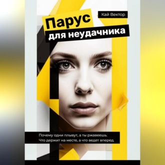 Обложка книги «Парус для неудачника. Почему одни плывут, а ты ржавеешь. Что держит на месте, а что ведет вперед.»