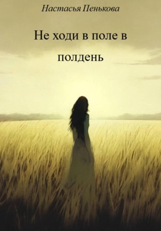 Обложка книги «Не ходи в поле в полдень»