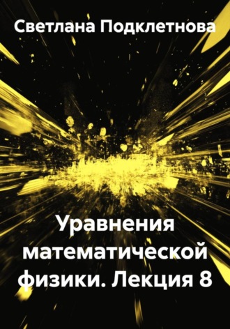 Обложка книги «Уравнения математической физики. Лекция 8»