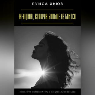 Обложка книги «Женщина, которая больше не боится. Психология внутренней силы и эмоциональной свободы»