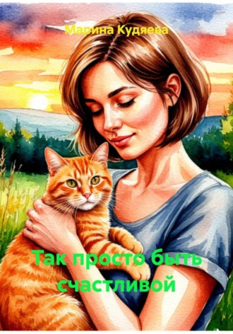 Так просто быть счастливой. Марина Кудяева