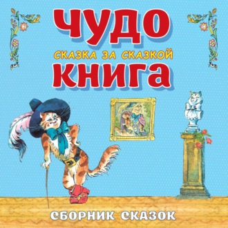 Обложка книги «Чудо-книга. Сказка за сказкой. Большой Сборник сказок»