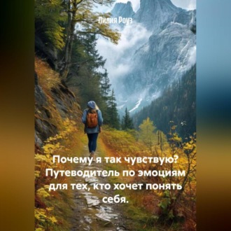 Обложка книги «Почему я так чувствую? Путеводитель по эмоциям для тех, кто хочет понять себя.»