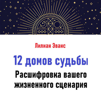 Обложка книги «12 домов судьбы. Расшифровка вашего жизненного сценария»