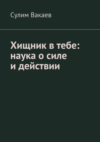 Обложка книги «Хищник в тебе: наука о силе и действии»