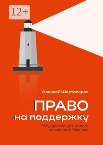 Право на поддержку. Государство для малого и среднего бизнеса. Алексей Шестоперов