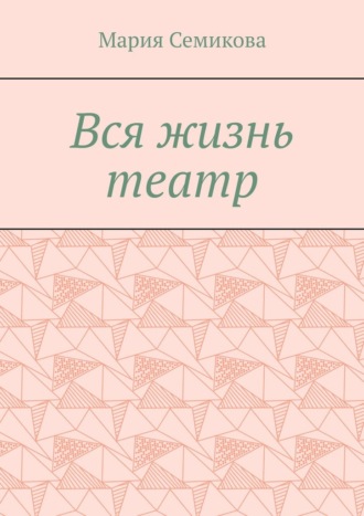 Вся жизнь театр. Мария Семикова