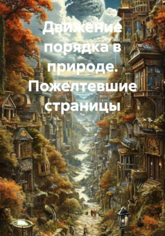 Обложка книги «Движение порядка в природе. Пожелтевшие страницы»