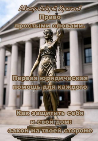 Обложка книги «Право простыми словами. Первая юридическая помощь для каждого» или «Как защитить себя и свой дом: закон на твоей стороне»