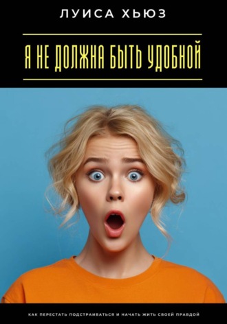 Обложка книги «Я не должна быть удобной. Как перестать подстраиваться и начать жить своей правдой»