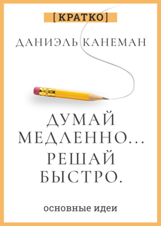 Обложка книги «Думай медленно, решай быстро. Даниэль Канеман. Кратко»
